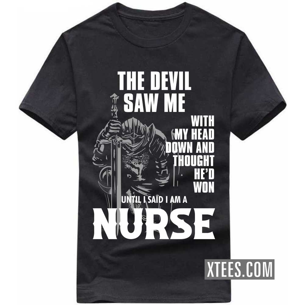 The Devil Saw Me My Head Down Thought He'd Won I Said I Am A NURSE Profession T-shirt image
