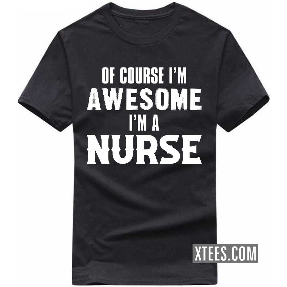 Of Course I'm Awesome I'm A NURSE Profession T-shirt image