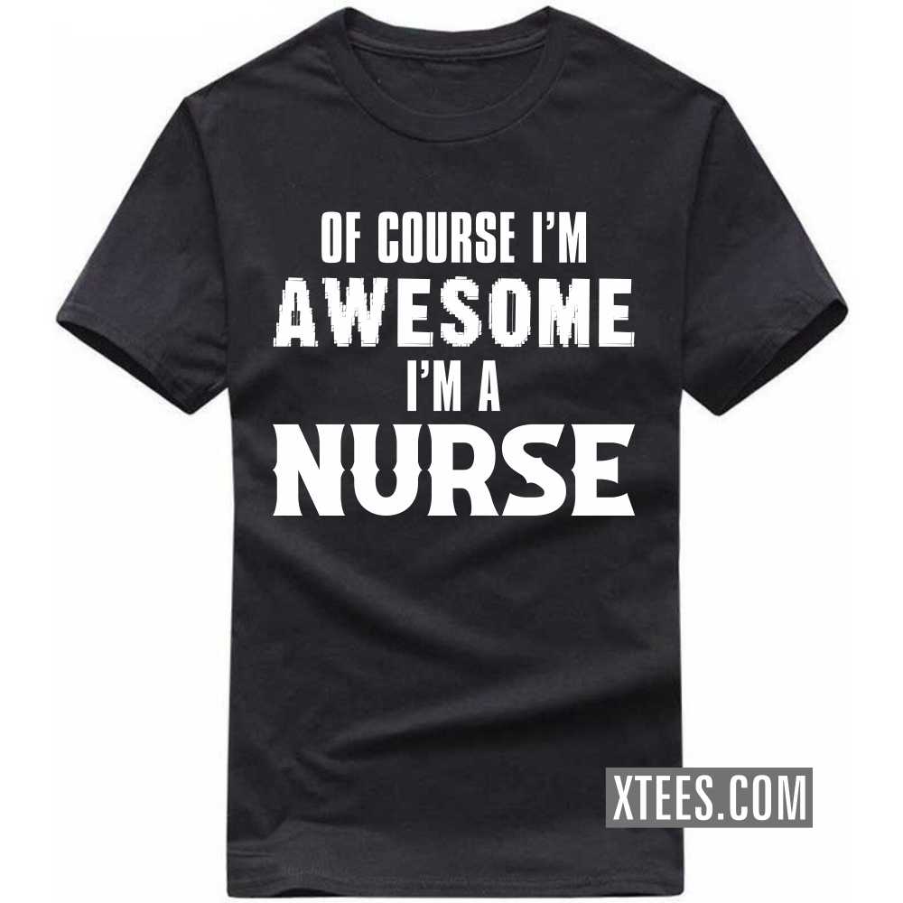 Of Course I'm Awesome I'm A NURSE Profession T-shirt image Of Course I'm Awesome I'm A NURSE Profession T-shirt image