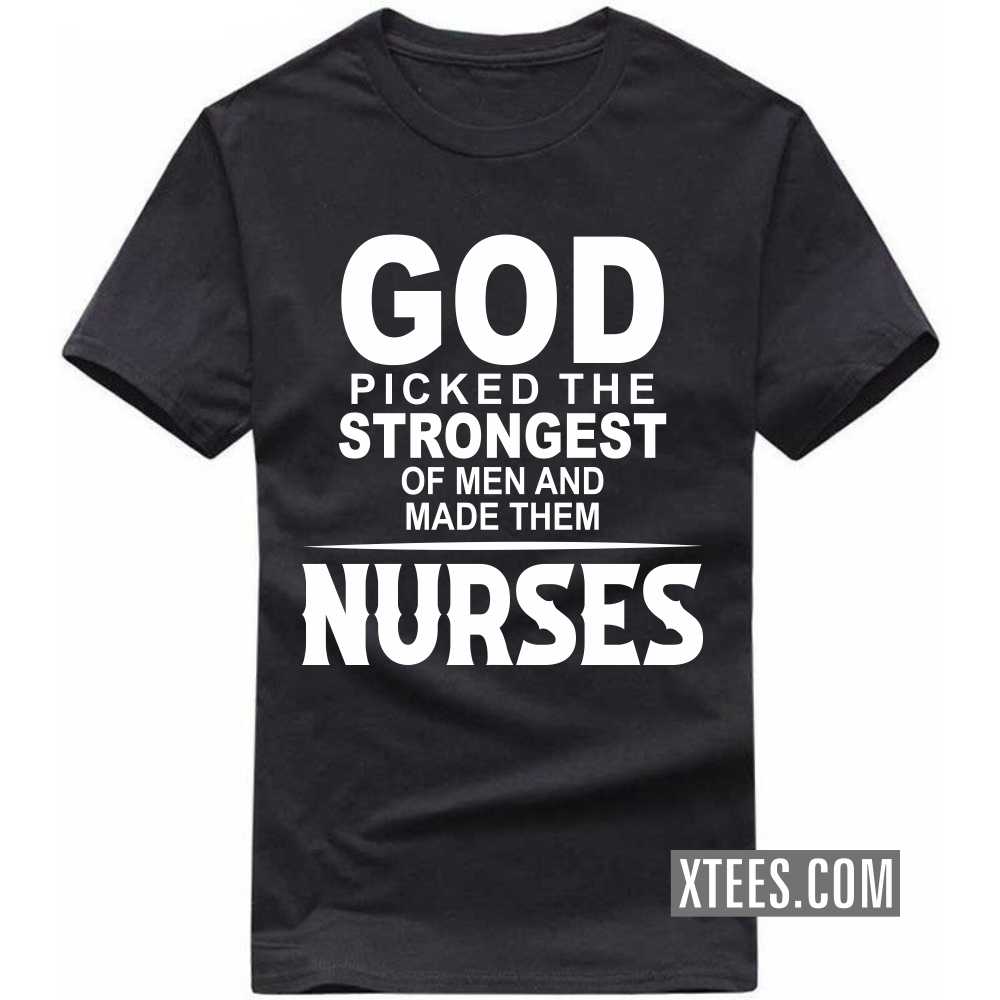 God Picked The Strongest Of Men And Made Them NURSEs Profession T-shirt image