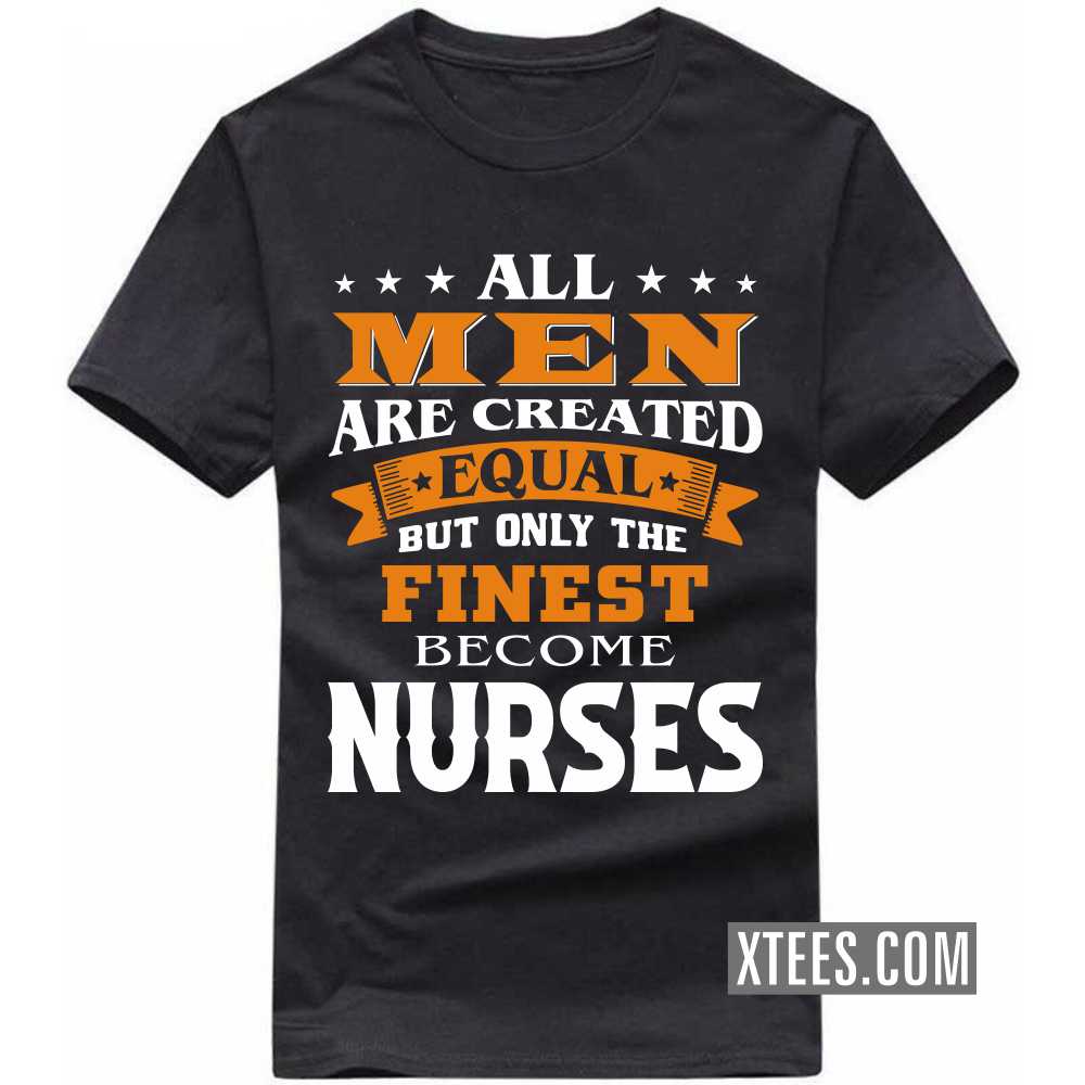 All Men Are Created Equal But Only The Finest Become NURSEs Profession T-shirt image
