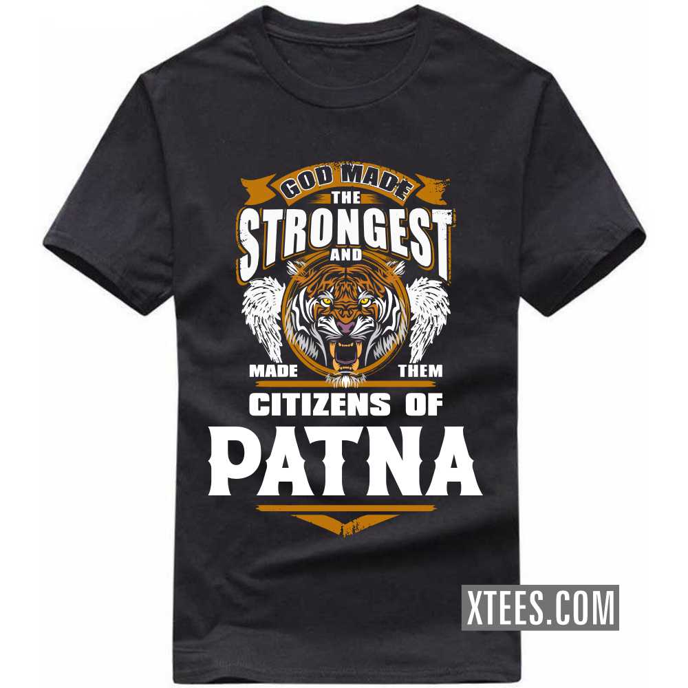 God Made The Strongest And Made Them Citizens Of PATNA India City T-shirt image