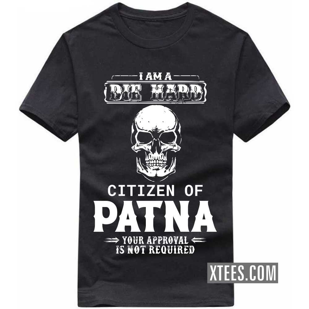 I Am A Die Hard Citizen Of PATNA Your Approval Is Not Required India City T-shirt image
