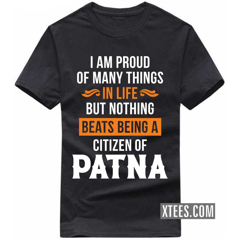 I Am Proud Of Many Things In Life But Nothing Beats Being A Citizen Of PATNA India City T-shirt image