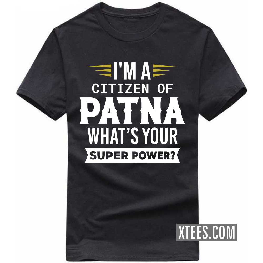 I'm A Citizen Of PATNA What's Your Super Power? India City T-shirt image