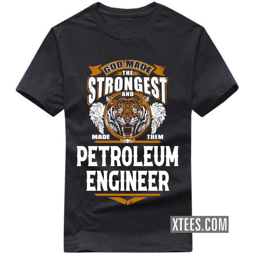 God Made The Strongest And Named Them PETROLEUM ENGINEER Profession T-shirt image