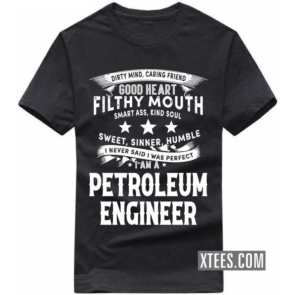 I Never Said I Was Perfect I Am A PETROLEUM ENGINEER Profession T-shirt image