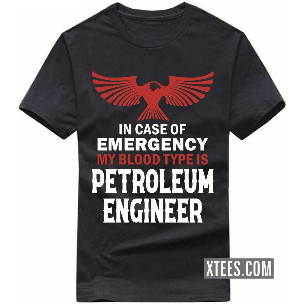 In Case Of Emergency My Blood Type Is PETROLEUM ENGINEER Profession T-shirt image