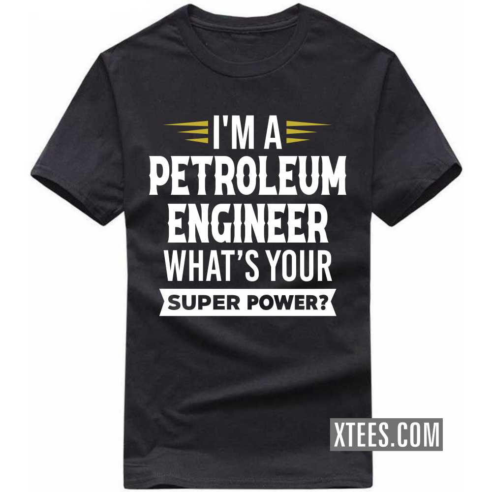 I'm A PETROLEUM ENGINEER What's Your Superpower Profession T-shirt image