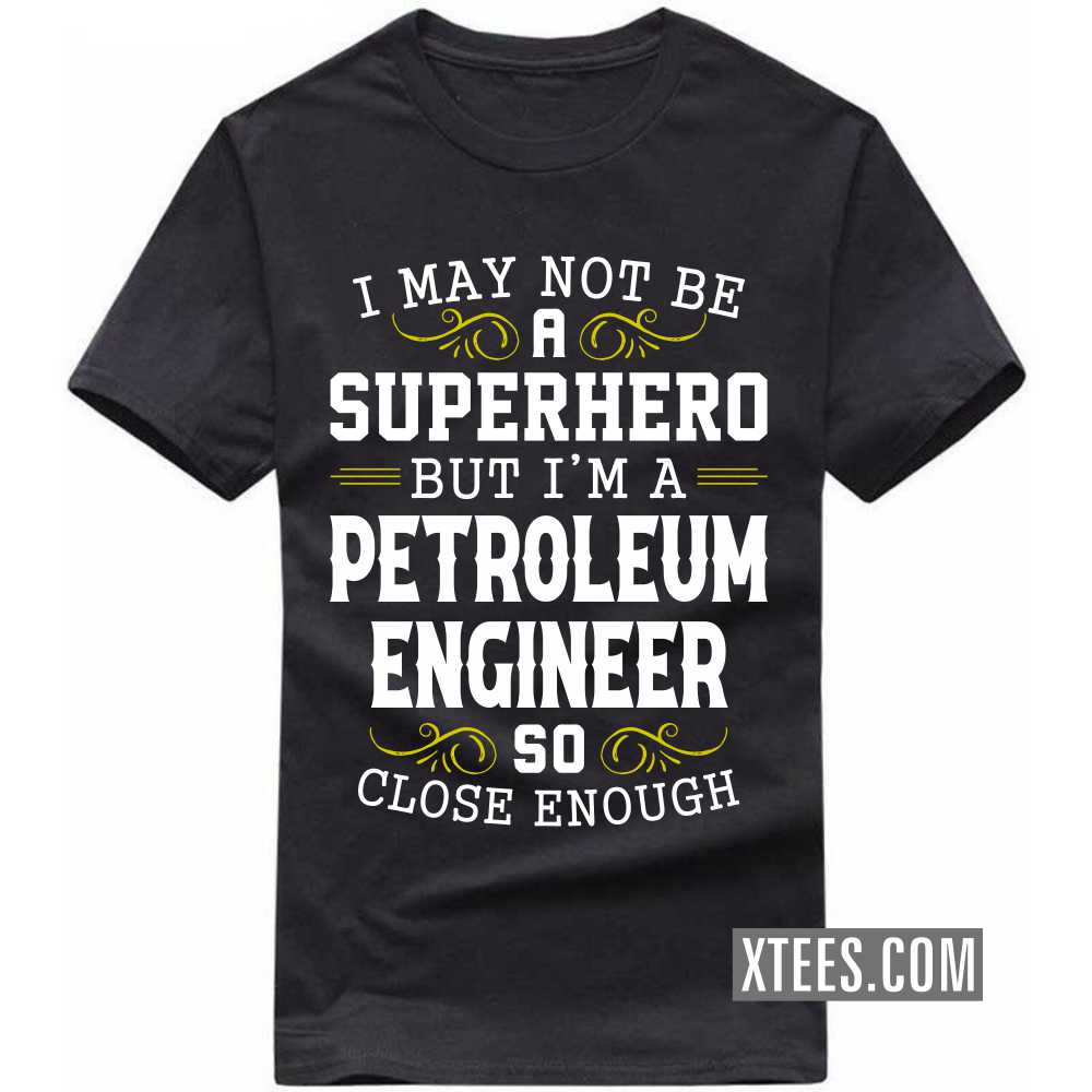 I May Not Be A Superhero But I'm A PETROLEUM ENGINEER So Close Enough Profession T-shirt image