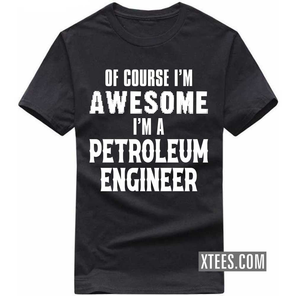 Of Course I'm Awesome I'm A PETROLEUM ENGINEER Profession T-shirt image