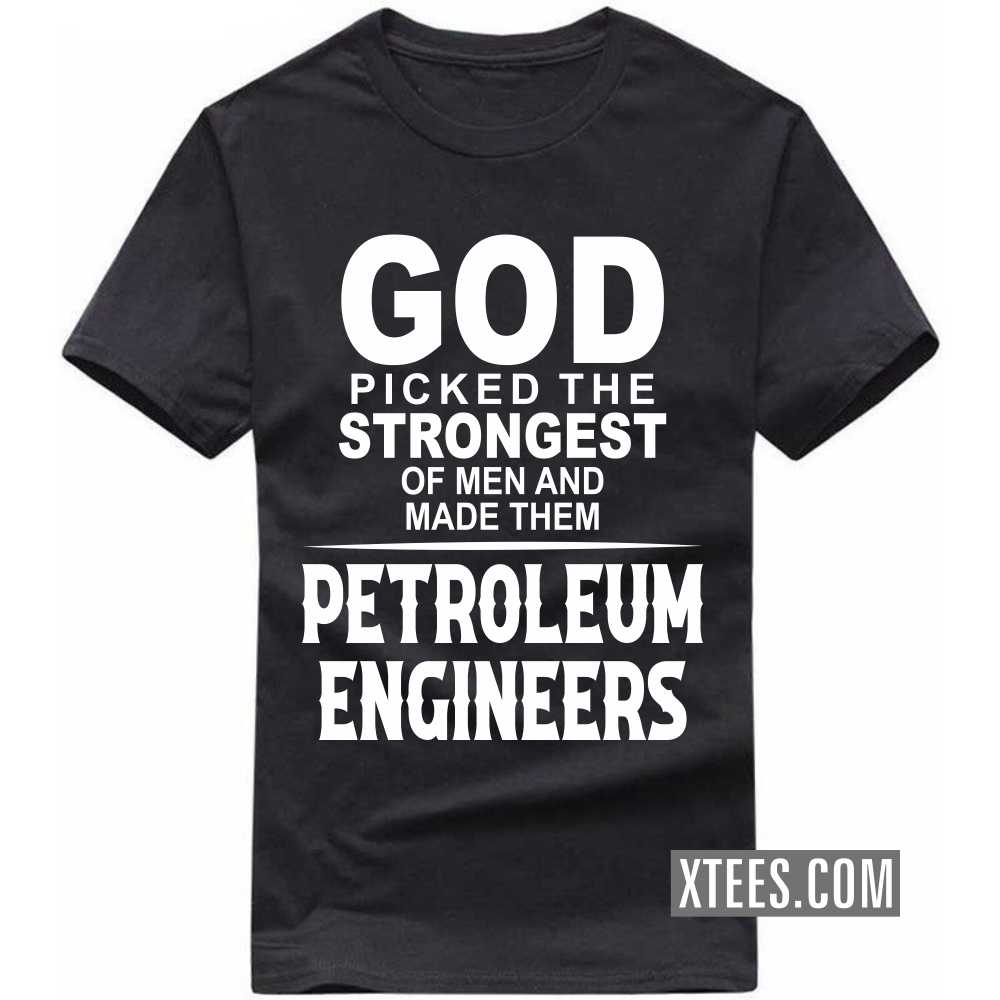 God Picked The Strongest Of Men And Made Them PETROLEUM ENGINEERs Profession T-shirt image