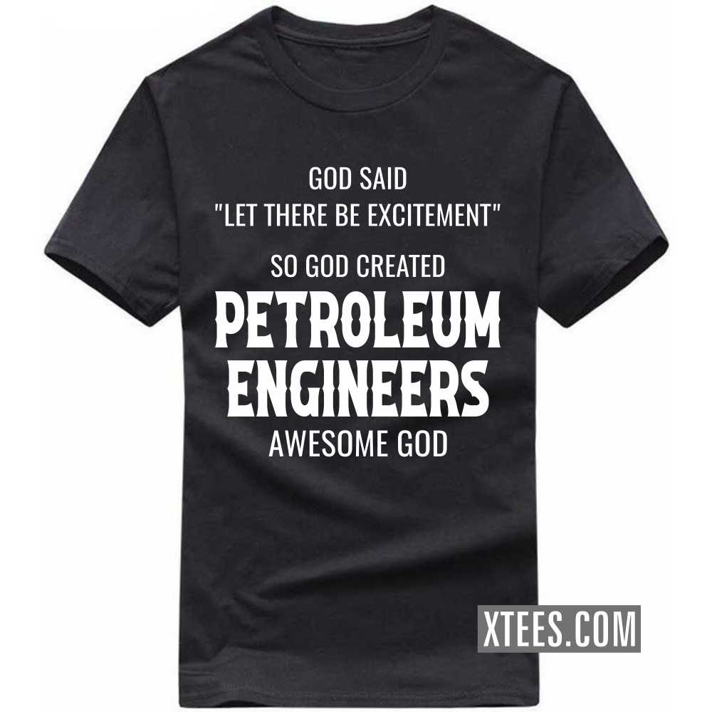 God Said Let There Be Excitement So God Created PETROLEUM ENGINEERs Awesome God Profession T-shirt image
