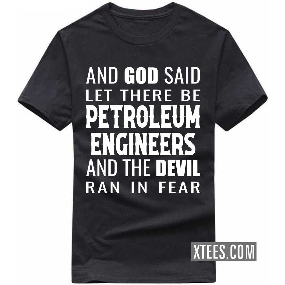 And God Said Let There Be PETROLEUM ENGINEERs And The Devil Ran In Fear Profession T-shirt image