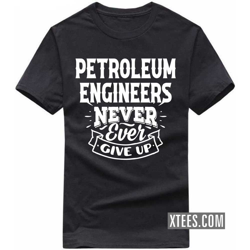 PETROLEUM ENGINEERs Never Ever Give Up Profession T-shirt image