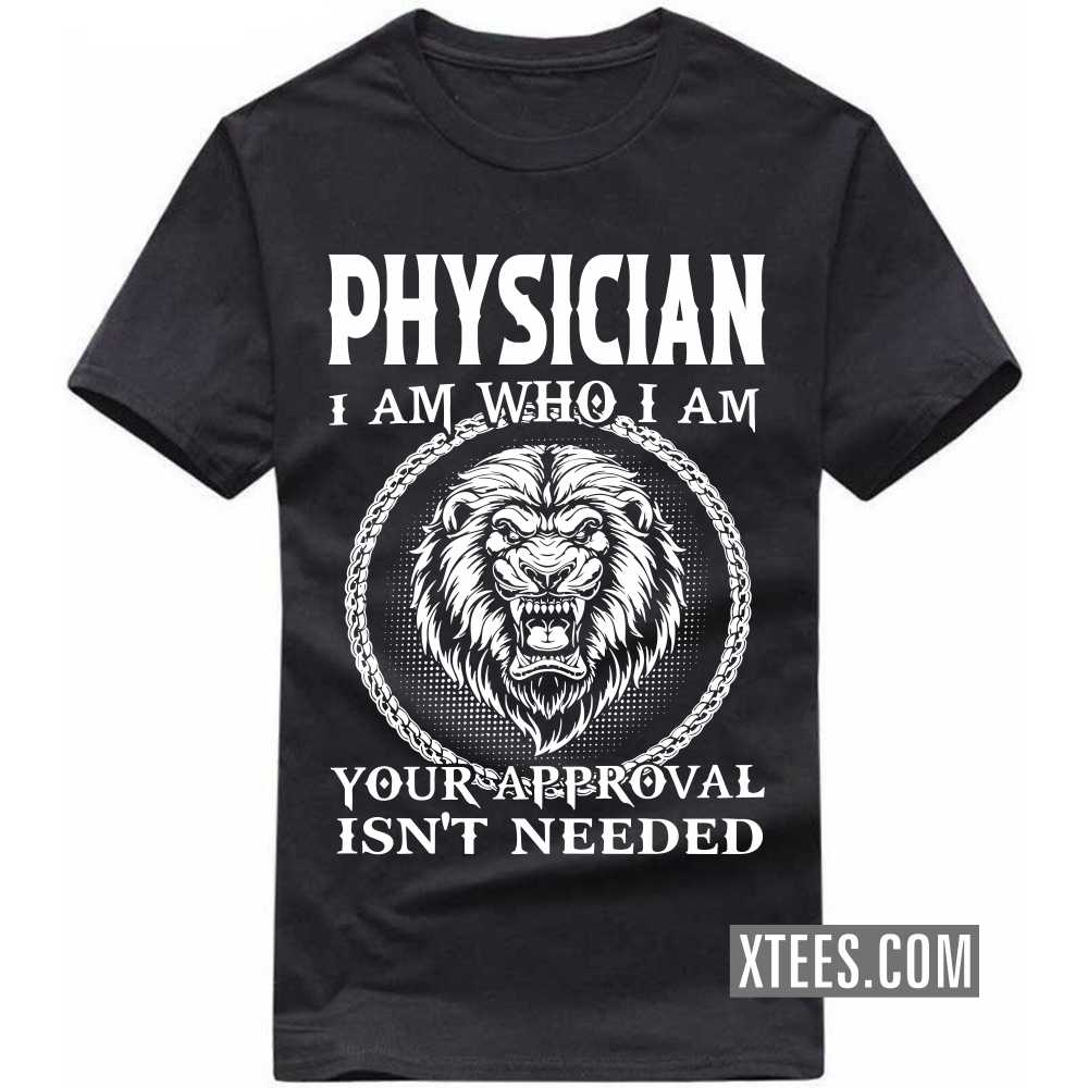 PHYSICIAN I Am Who I Am Your Approval Isn't Needed Profession T-shirt image