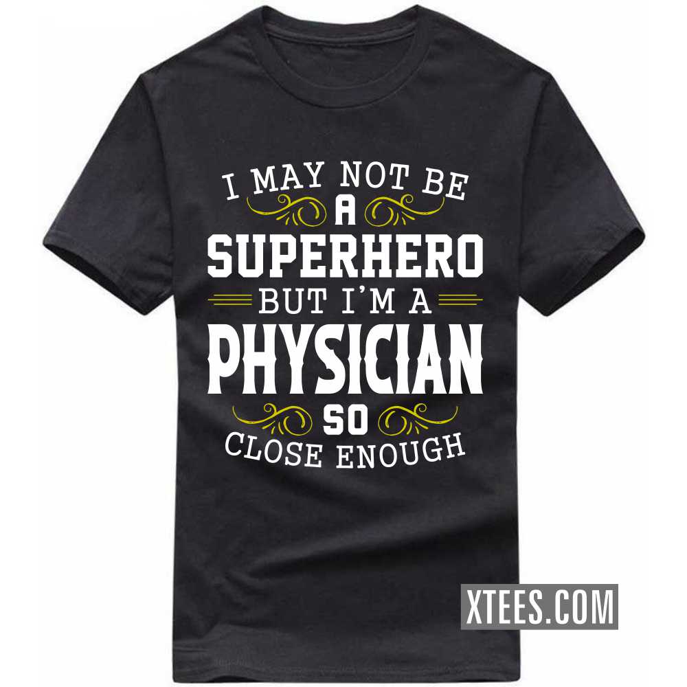 I May Not Be A Superhero But I'm A PHYSICIAN So Close Enough Profession T-shirt image