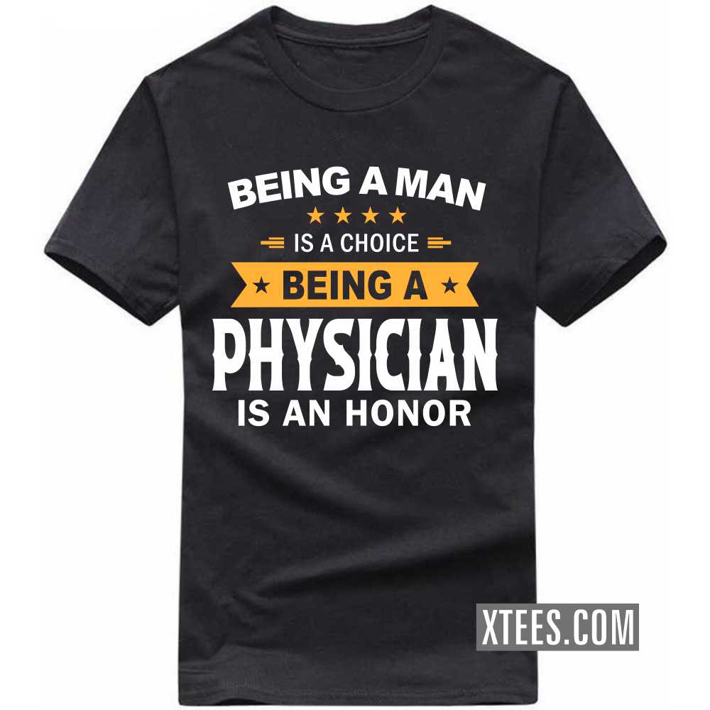 Being A Man Is A Choice Being A PHYSICIAN Is An Honor Profession T-shirt image