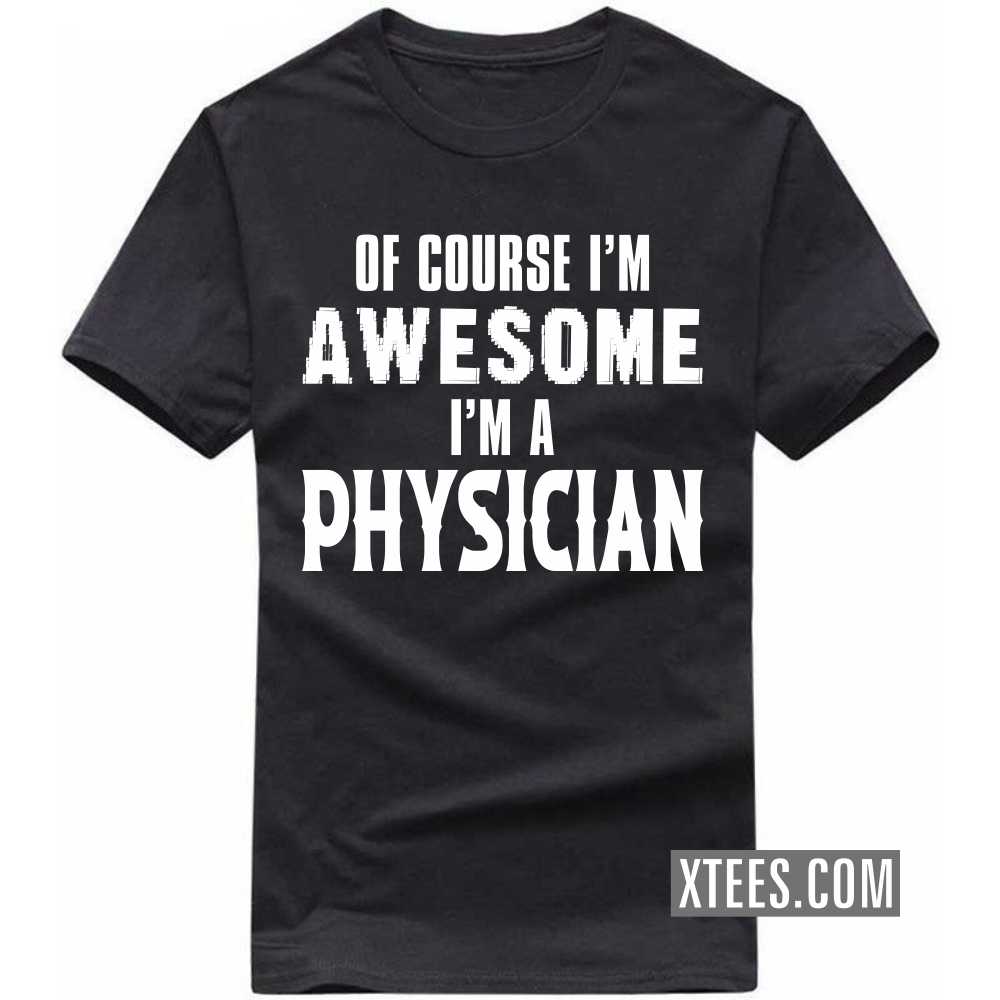 Of Course I'm Awesome I'm A PHYSICIAN Profession T-shirt image