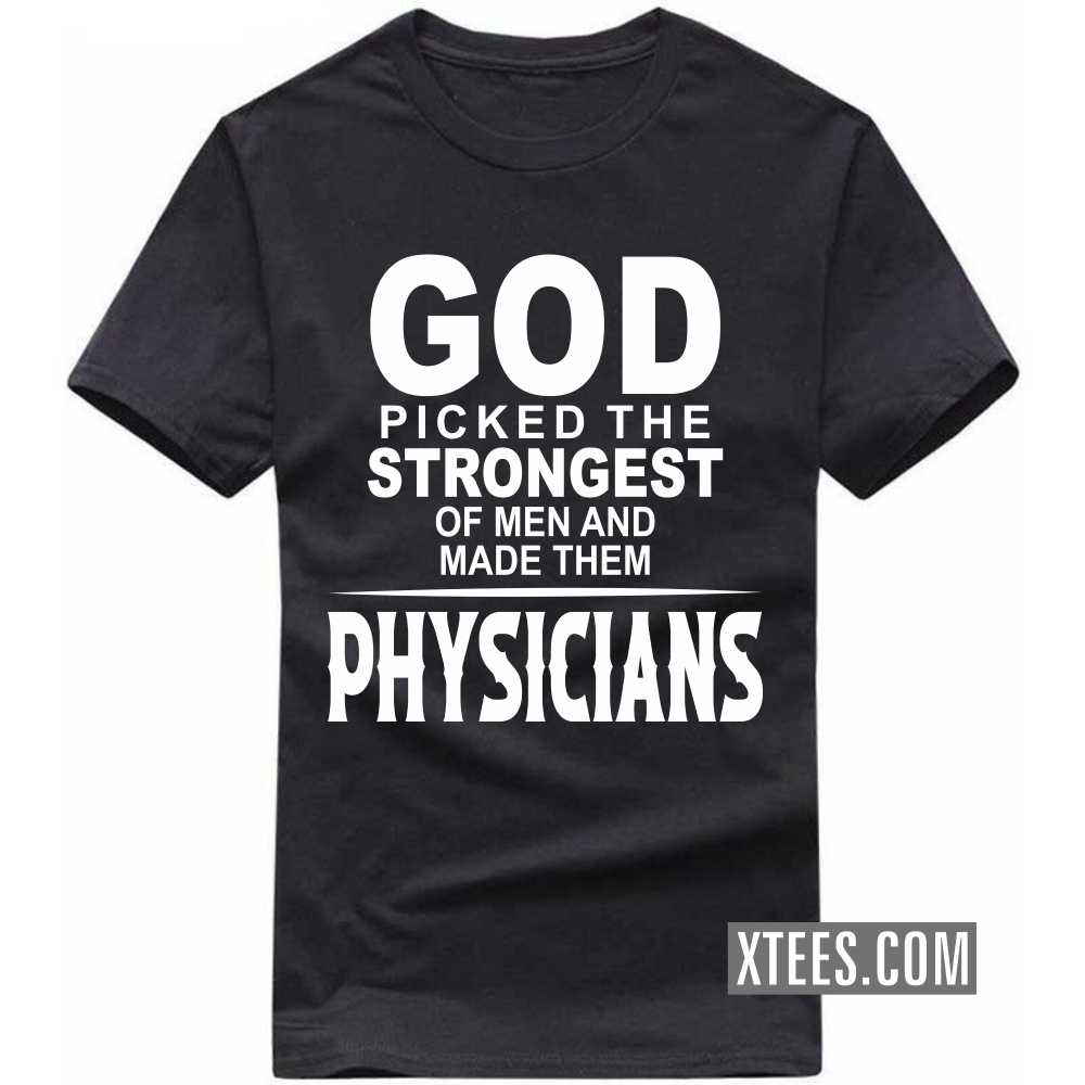 God Picked The Strongest Of Men And Made Them PHYSICIANs Profession T-shirt image