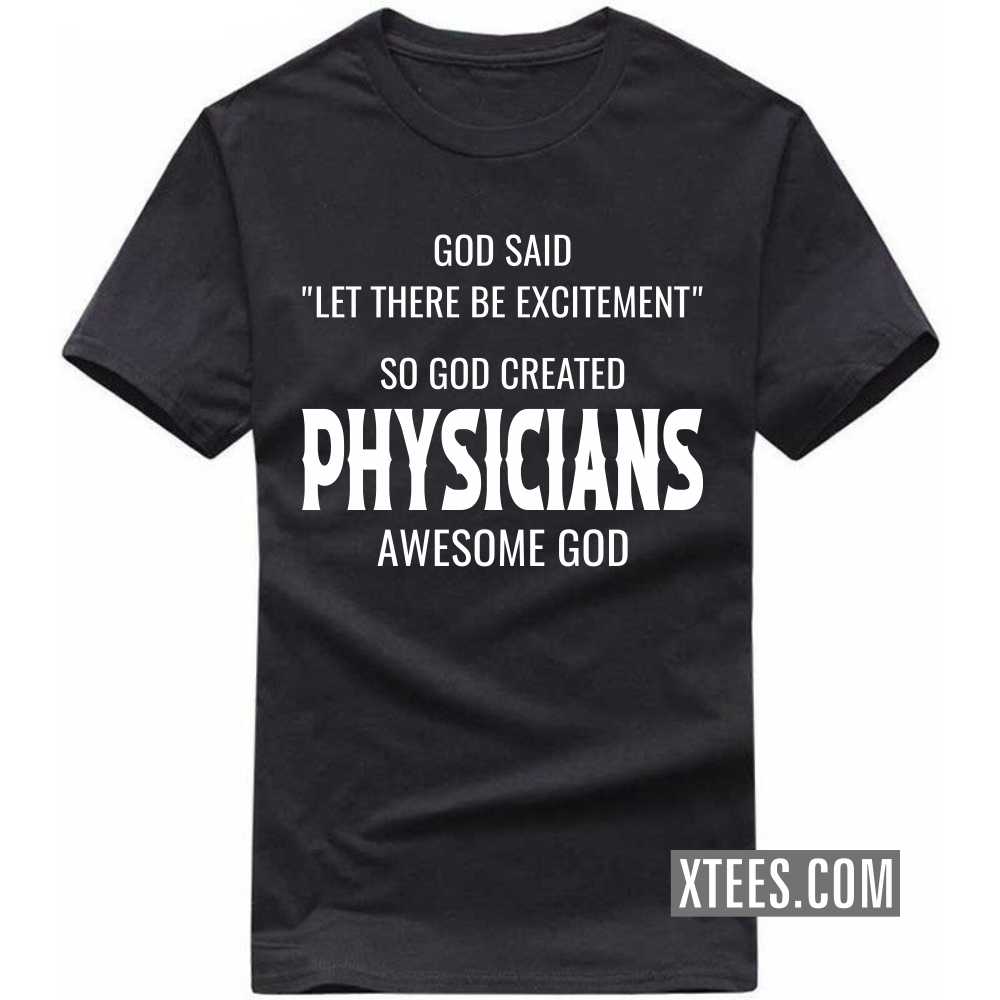 God Said Let There Be Excitement So God Created PHYSICIANs Awesome God Profession T-shirt image