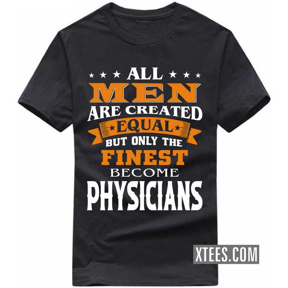 All Men Are Created Equal But Only The Finest Become PHYSICIANs Profession T-shirt image