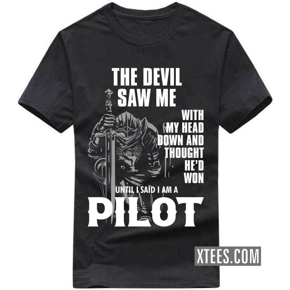 The Devil Saw Me With My Head Down And Thought He'd Won Until I Said I Am A PILOT Profession T-shirt image