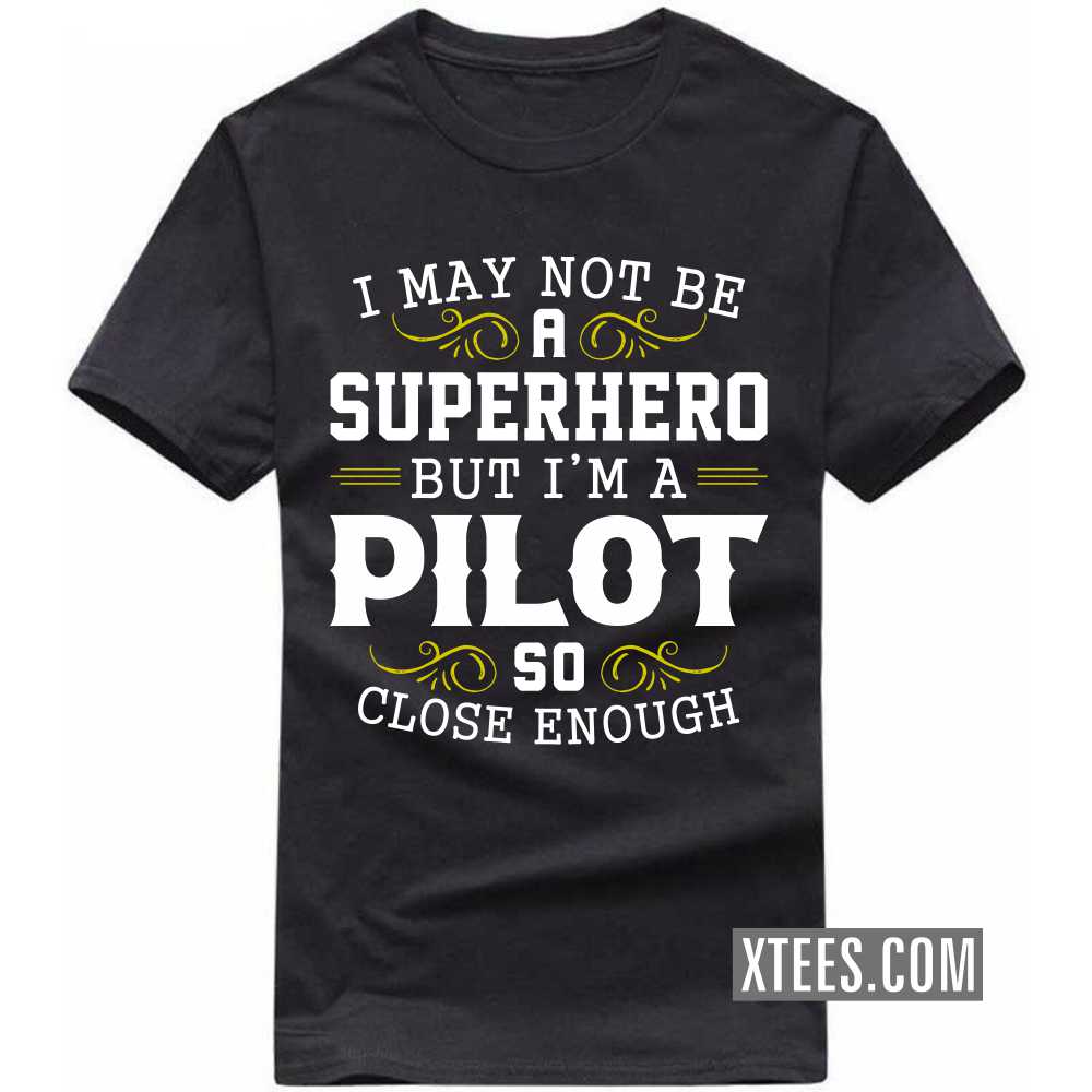 I May Not Be A Superhero But I'm A PILOT So Close Enough Profession T-shirt image