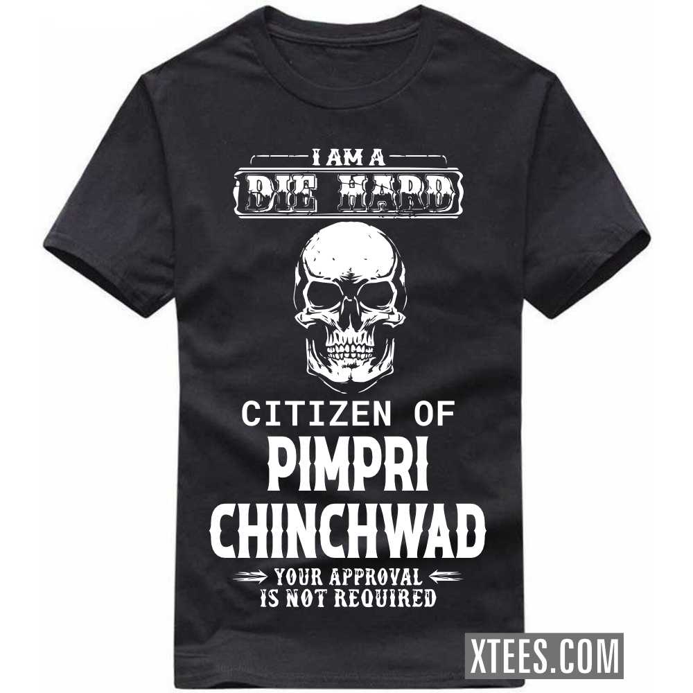 I Am A Die Hard Citizen Of PIMPRI CHINCHWAD Your Approval Is Not Required India City T-shirt image