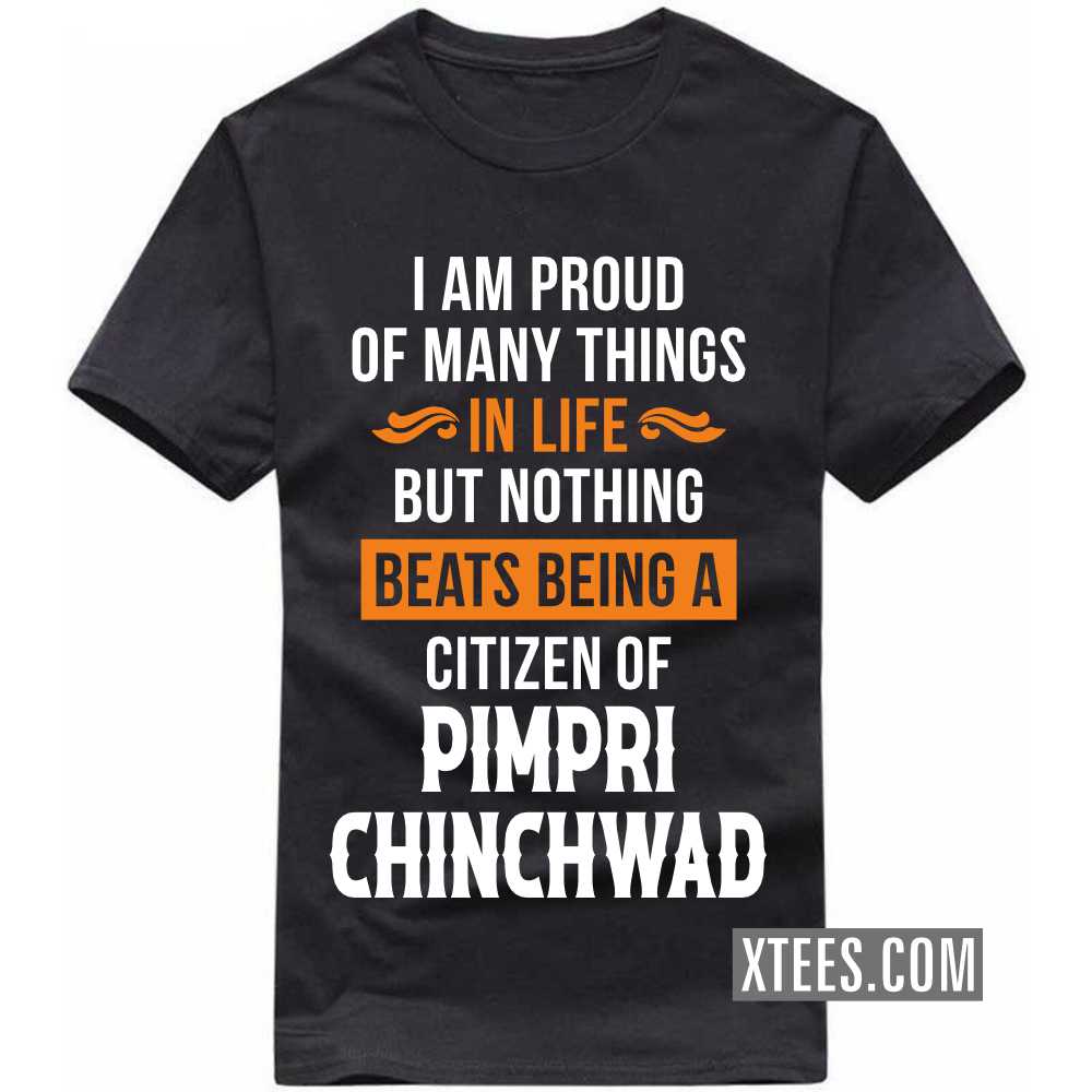 I Am Proud Of Many Things In Life But Nothing Beats Being A Citizen Of PIMPRI CHINCHWAD India City T-shirt image