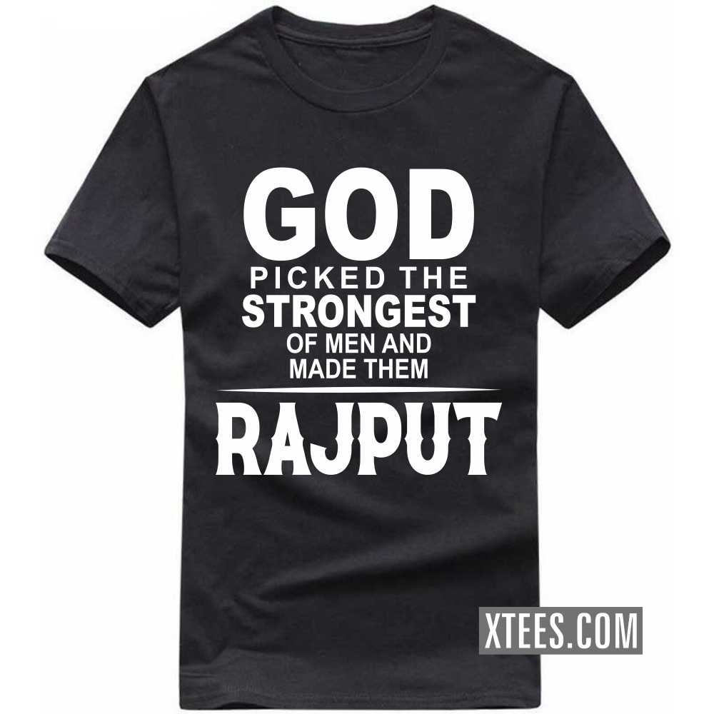 God Picked The Strongest Of Men And Made Them Rajputs Caste Name T-shirt image