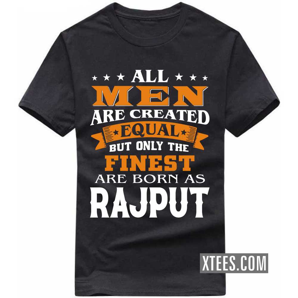 All Men Are Created Equal But Only The Finest Are Born As Rajputs Caste Name T-shirt image