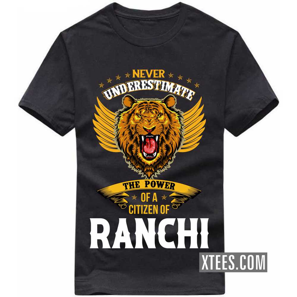 Never Underestimate The Power Of A Citizen Of RANCHI India City T-shirt image