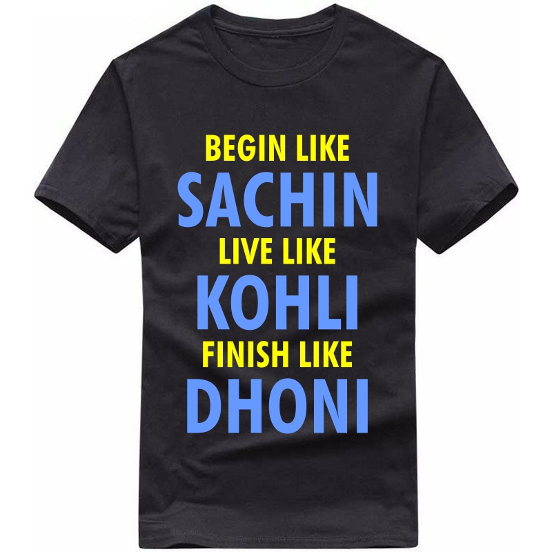 Begin Like Sachin Live Like Kohli Finish Like Dhoni Cricket T-shirt image Begin Like Sachin Live Like Kohli Finish Like Dhoni Cricket T-shirt image