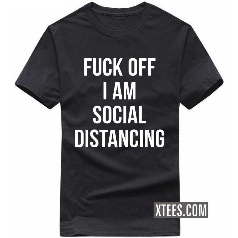 Fuck Off I Am Social Distancing T-shirt image Fuck Off I Am Social Distancing T-shirt image