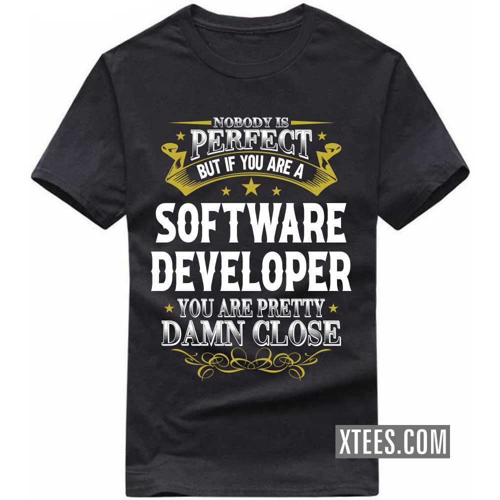 Nobody Is Perfect But If You Are A SOFTWARE DEVELOPER You Are Pretty Damn Close Profession T-shirt image