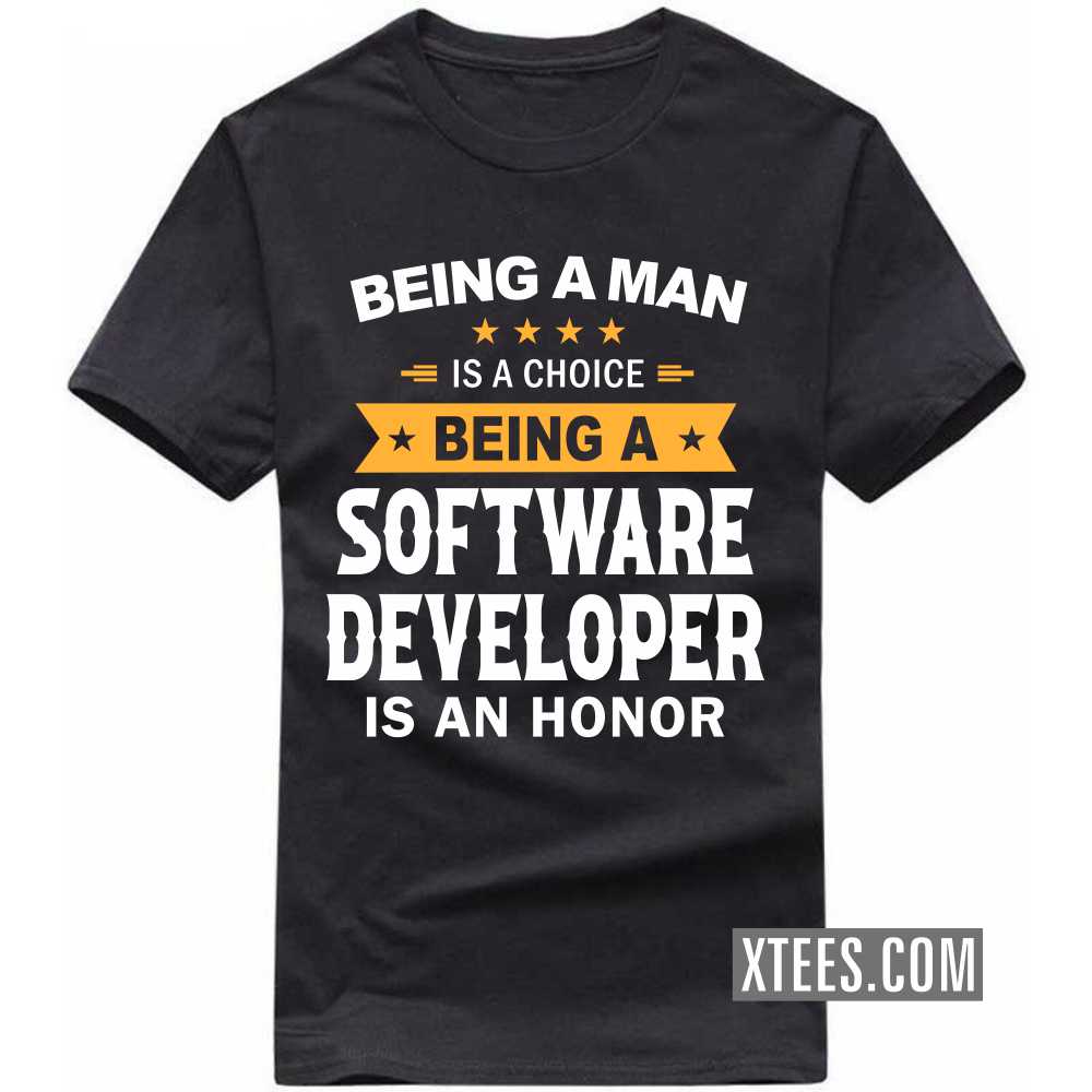 Being A Man Is A Choice Being A SOFTWARE DEVELOPER Is An Honor Profession T-shirt image