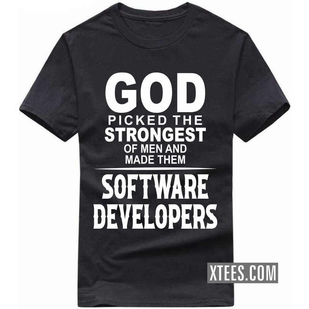 God Picked The Strongest Of Men And Made Them SOFTWARE DEVELOPERs Profession T-shirt image