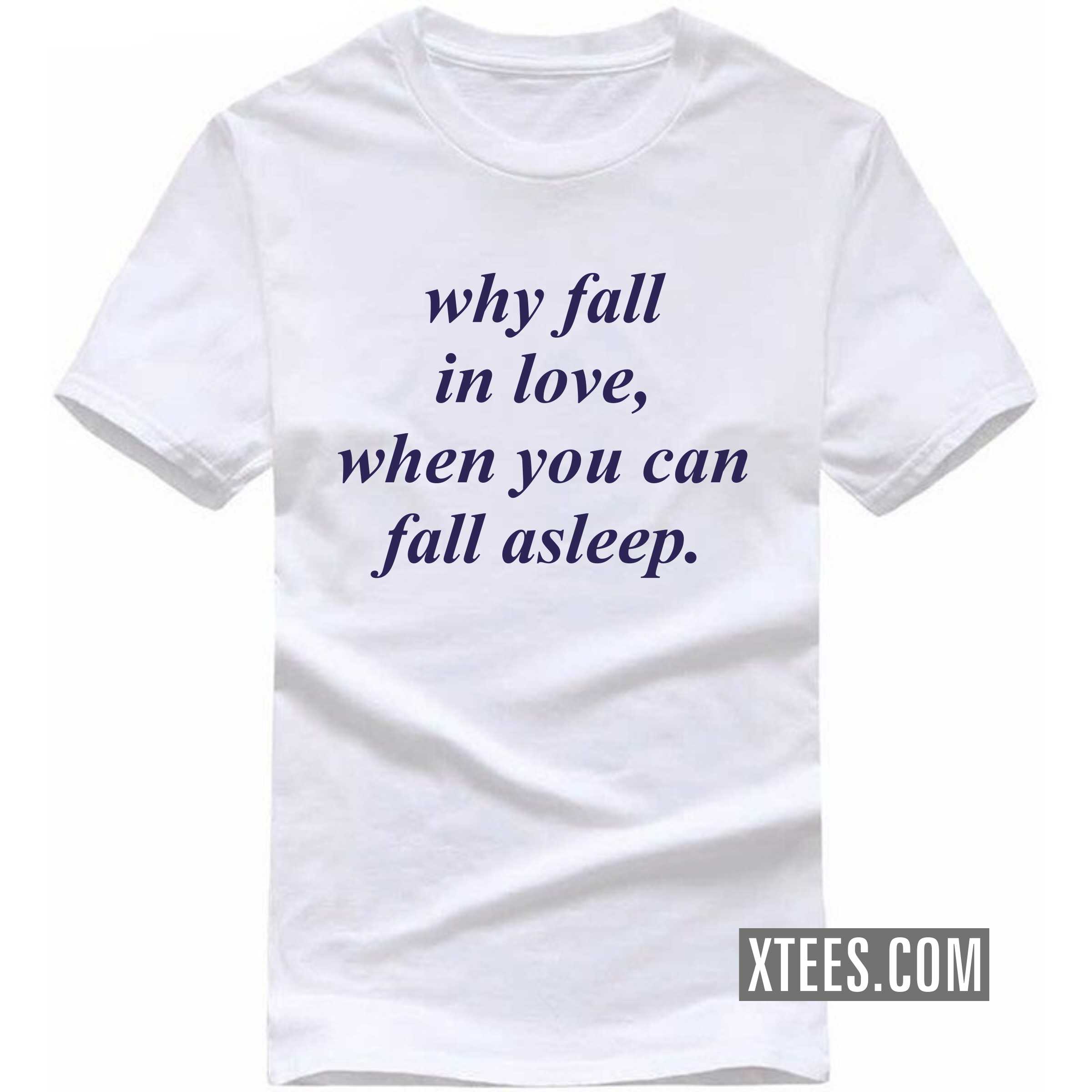 Why Fall In Love, When You Can Fall Asleep Funny T-shirt India image