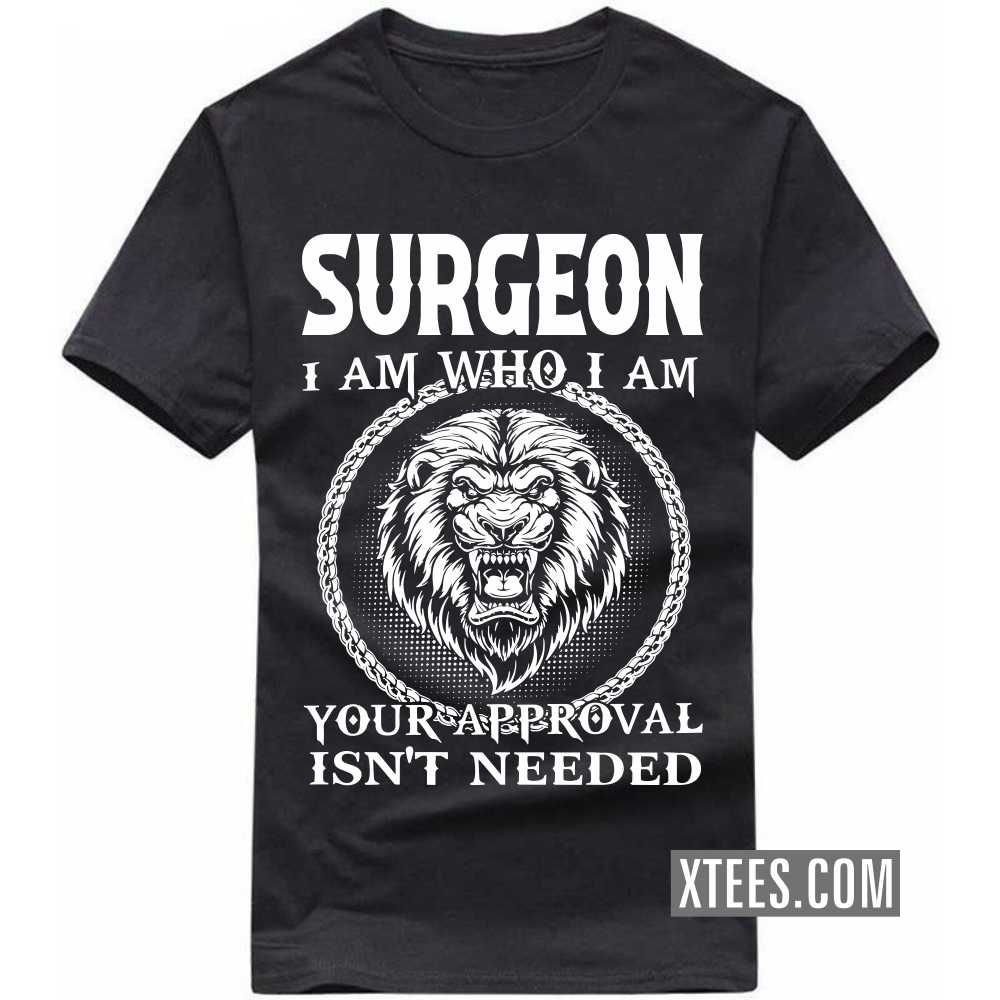 SURGEON I Am Who I Am Your Approval Isn't Needed Profession T-shirt image