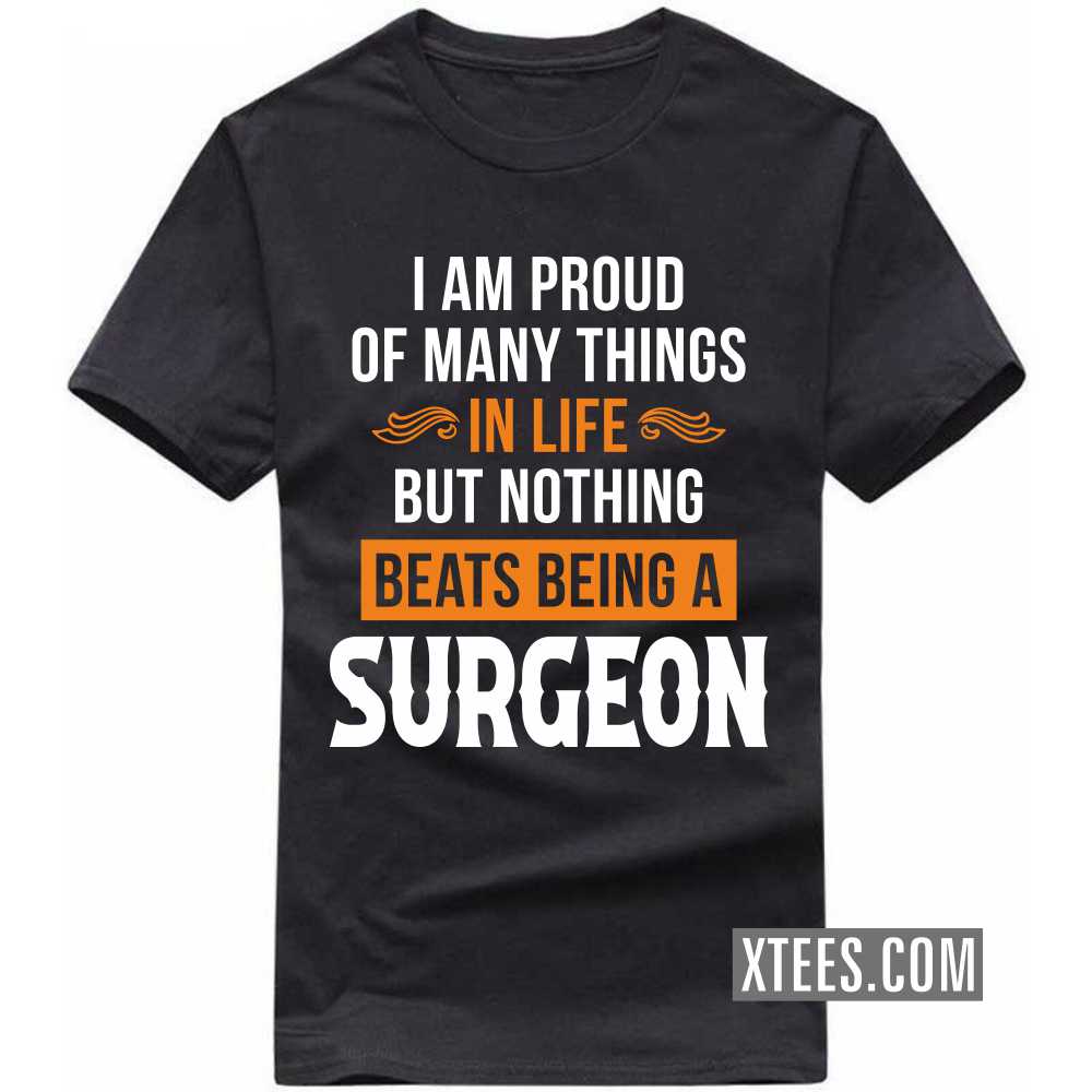 I Am Proud Of Many Things In Life But Nothing Beats Being A SURGEON Profession T-shirt image