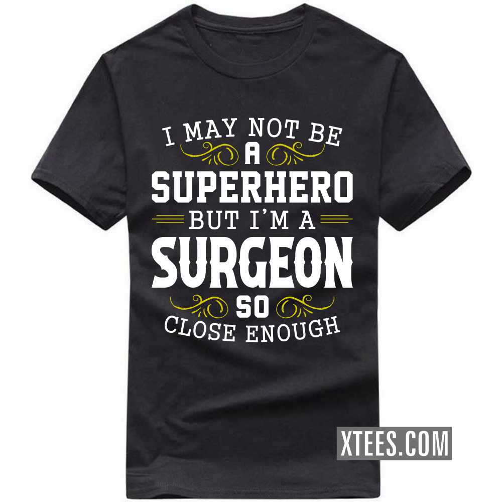 I May Not Be A Superhero But I'm A SURGEON So Close Enough Profession T-shirt image