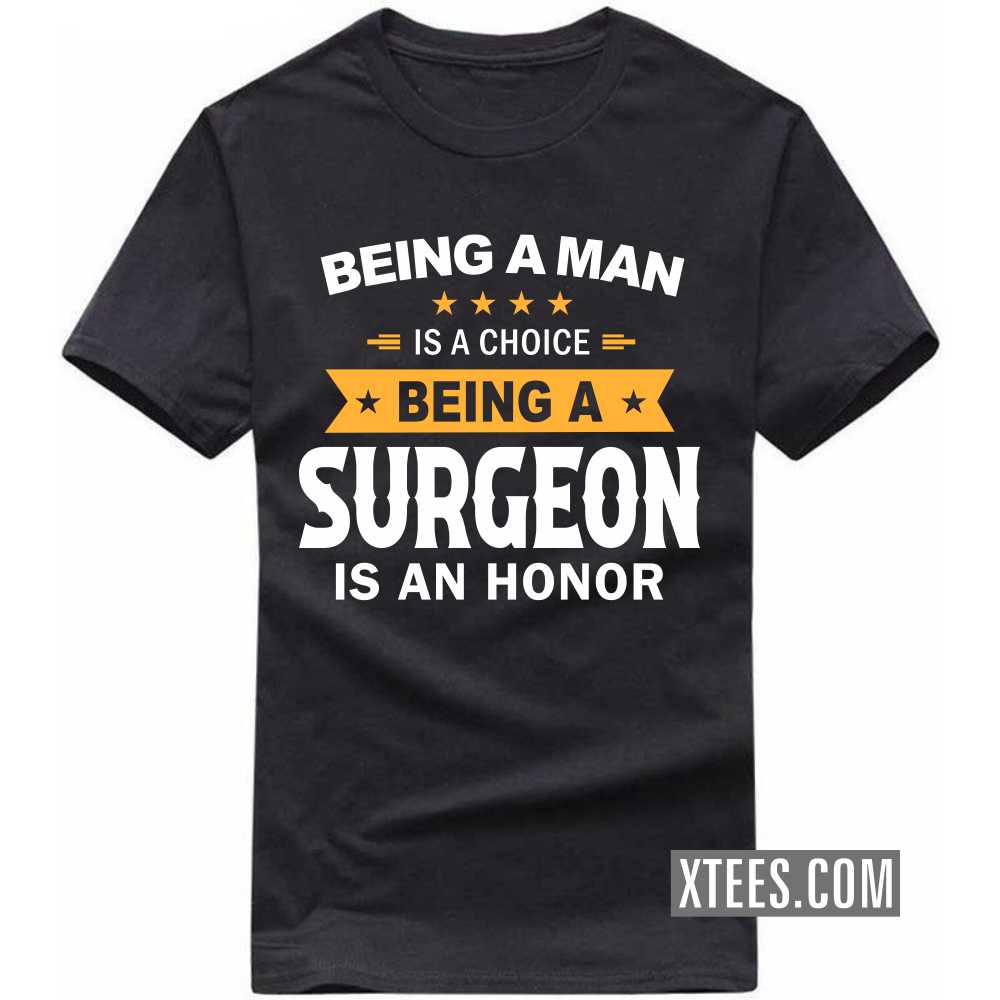 Being A Man Is A Choice Being A SURGEON Is An Honor Profession T-shirt image