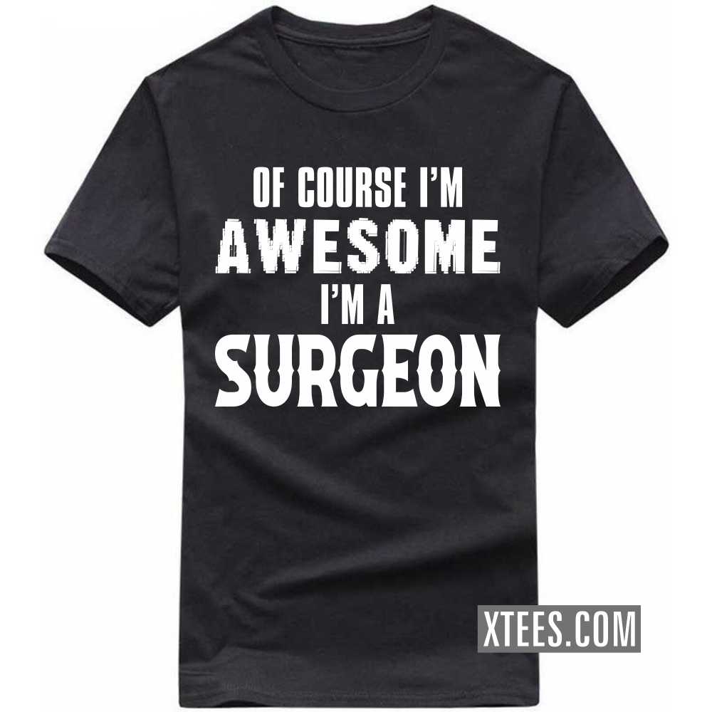 Of Course I'm Awesome I'm A SURGEON Profession T-shirt image