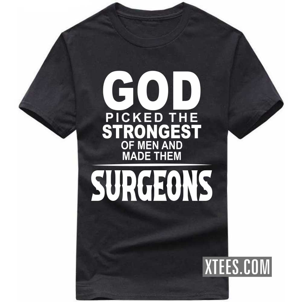 God Picked The Strongest Of Men And Made Them SURGEONs Profession T-shirt image
