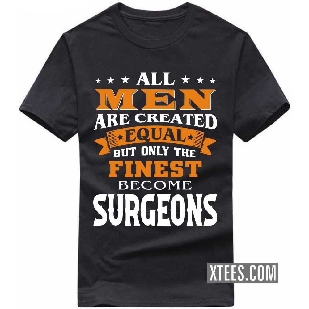 All Men Are Created Equal But Only The Finest Become SURGEONs Profession T-shirt image
