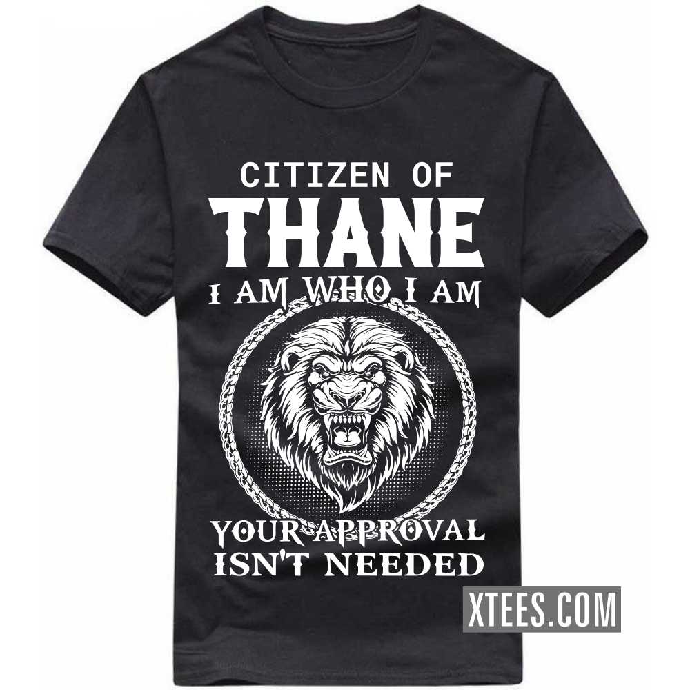 Citizen Of THANE I Am Who I Am Your Approval Isn't Needed India City T-shirt image