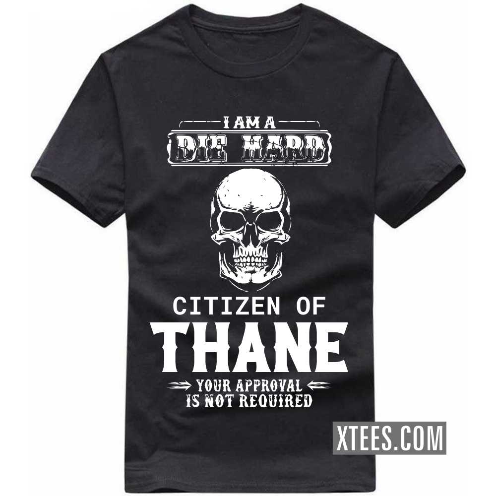 I Am A Die Hard Citizen Of THANE Your Approval Is Not Required India City T-shirt image