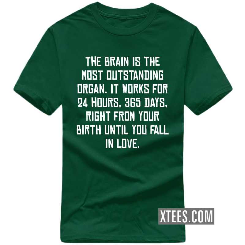 The Brain Is The Most Outstanding Organ, It Works From Your Birth Until You Fall In Love Funny T-shirt India image