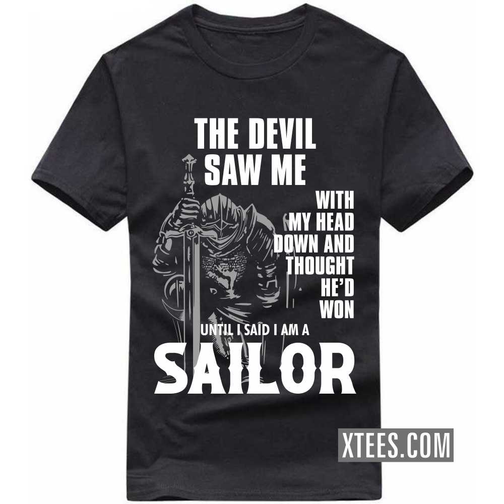 The Devil Saw Me My Head Down Thought He'd Won I Said I Am A Sailor Profession T-shirt image